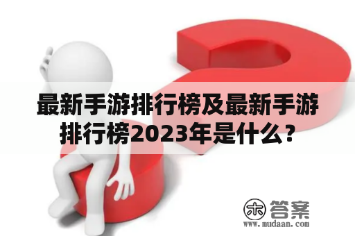 最新手游排行榜及最新手游排行榜2023年是什么？