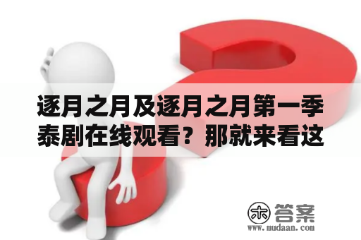 逐月之月及逐月之月第一季泰剧在线观看？那就来看这篇详细解析吧！