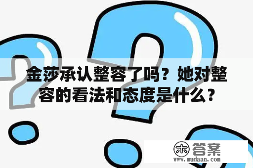 金莎承认整容了吗？她对整容的看法和态度是什么？