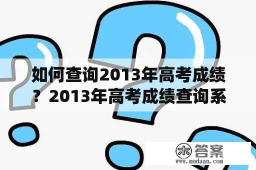 如何查询2013年高考成绩？2013年高考成绩查询系统入口在哪里？