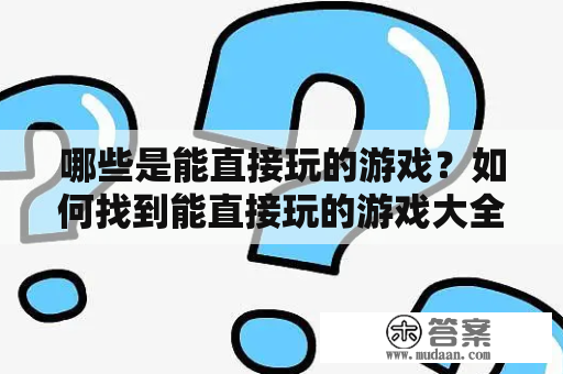 哪些是能直接玩的游戏？如何找到能直接玩的游戏大全免费？