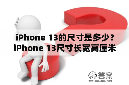 iPhone 13的尺寸是多少？iPhone 13尺寸长宽高厘米是多少？