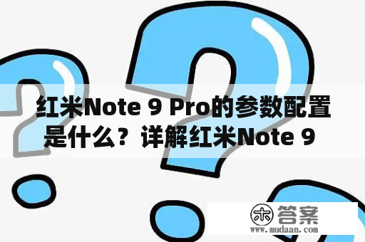 红米Note 9 Pro的参数配置是什么？详解红米Note 9 Pro的性能表现与功能特点