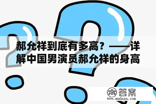 郝允祥到底有多高？——详解中国男演员郝允祥的身高及身材特征