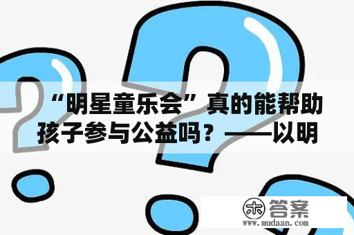 “明星童乐会”真的能帮助孩子参与公益吗？——以明星童乐会陈建斌为例