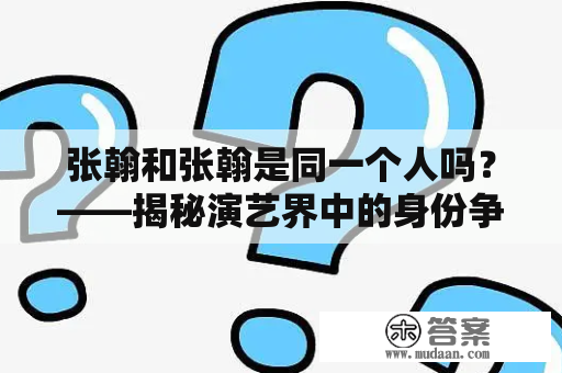 张翰和张翰是同一个人吗？——揭秘演艺界中的身份争议