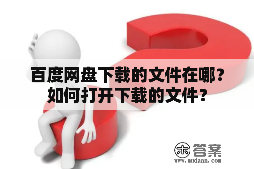 百度网盘下载的文件在哪？如何打开下载的文件？