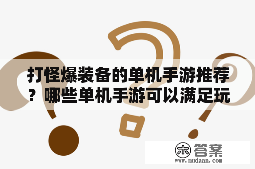 打怪爆装备的单机手游推荐？哪些单机手游可以满足玩家打怪爆装备的需求呢？下面将为大家介绍几款优秀的单机手游。