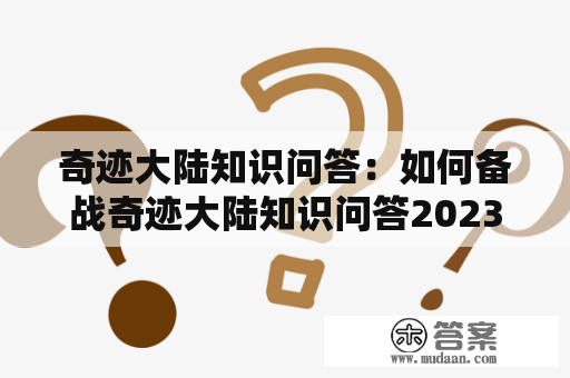 奇迹大陆知识问答：如何备战奇迹大陆知识问答2023？