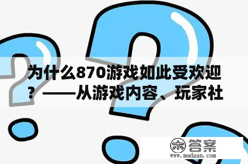 为什么870游戏如此受欢迎？——从游戏内容、玩家社区、游戏玩法三个角度探究