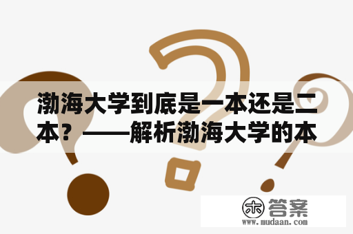 渤海大学到底是一本还是二本？——解析渤海大学的本科层次