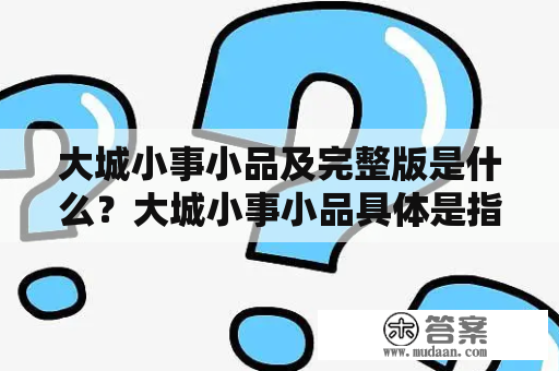 大城小事小品及完整版是什么？大城小事小品具体是指哪些故事情节？