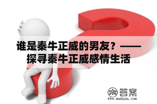 谁是秦牛正威的男友？——探寻秦牛正威感情生活