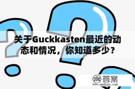 关于Guckkasten最近的动态和情况，你知道多少？