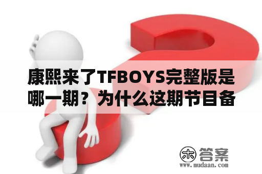 康熙来了TFBOYS完整版是哪一期？为什么这期节目备受期待？