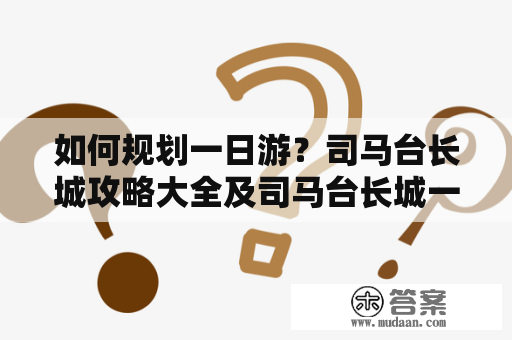 如何规划一日游？司马台长城攻略大全及司马台长城一日游攻略