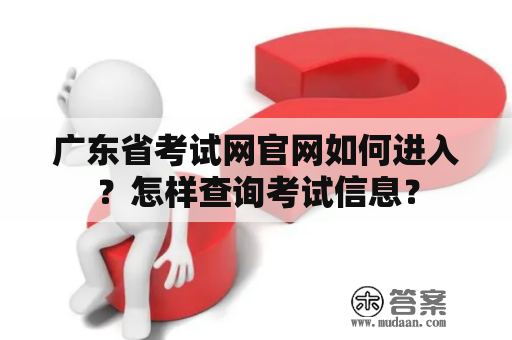 广东省考试网官网如何进入？怎样查询考试信息？