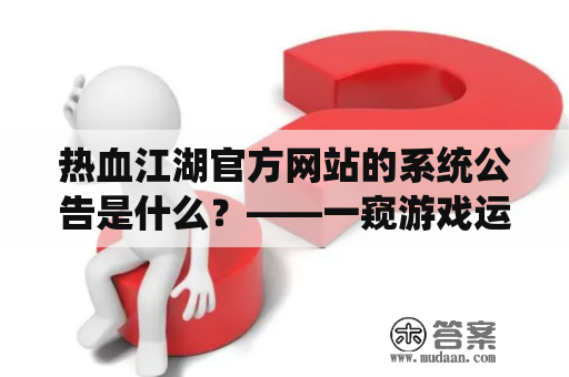 热血江湖官方网站的系统公告是什么？——一窥游戏运营内幕