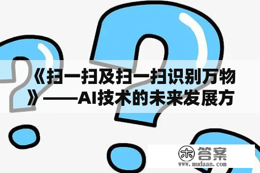 《扫一扫及扫一扫识别万物》——AI技术的未来发展方向？