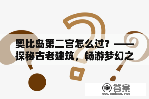 奥比岛第二宫怎么过？——探秘古老建筑，畅游梦幻之地