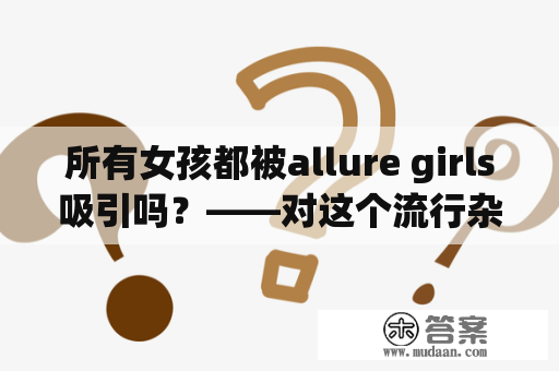 所有女孩都被allure girls吸引吗？——对这个流行杂志品牌的探究