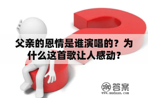 父亲的恩情是谁演唱的？为什么这首歌让人感动？