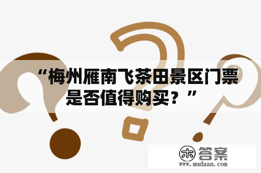 “梅州雁南飞茶田景区门票是否值得购买？”