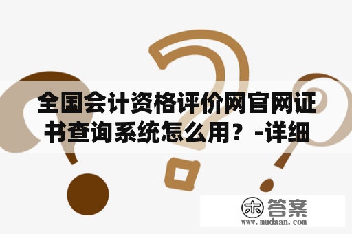 全国会计资格评价网官网证书查询系统怎么用？-详细指南