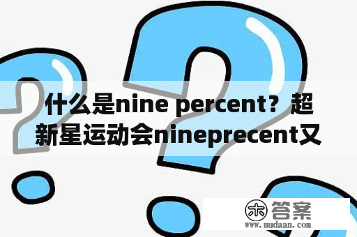 什么是nine percent？超新星运动会nineprecent又是什么？