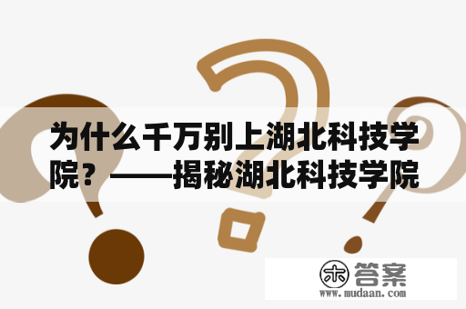 为什么千万别上湖北科技学院？——揭秘湖北科技学院地址的黑暗面