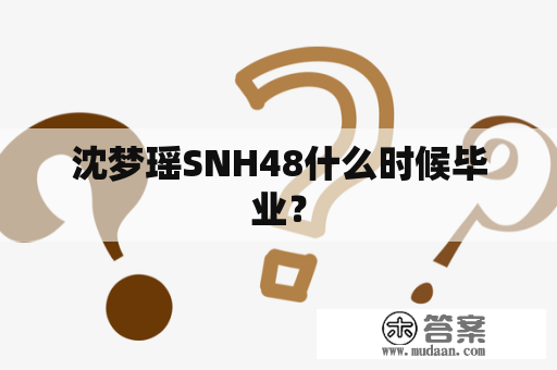 沈梦瑶SNH48什么时候毕业？