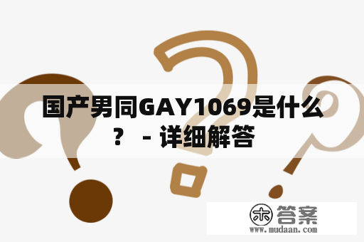 国产男同GAY1069是什么？ - 详细解答