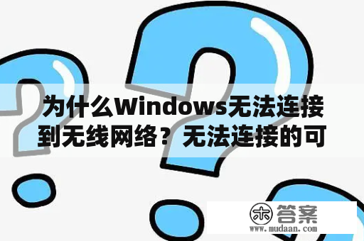 为什么Windows无法连接到无线网络？无法连接的可能原因是什么？