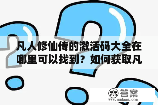 凡人修仙传的激活码大全在哪里可以找到？如何获取凡人修仙传的激活码？以下来自官方透露的激活码大全及获取方法。