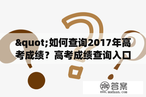 "如何查询2017年高考成绩？高考成绩查询入口在哪里？"