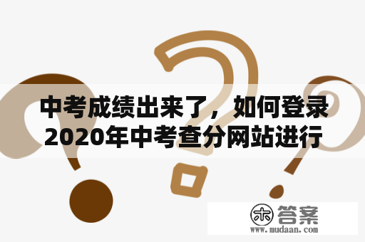 中考成绩出来了，如何登录2020年中考查分网站进行查询？（关键词：中考查分网站登录2020，中考查分网站登录2020河南）