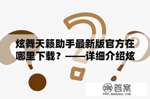 炫舞天籁助手最新版官方在哪里下载？——详细介绍炫舞天籁助手最新版及其官方下载渠道