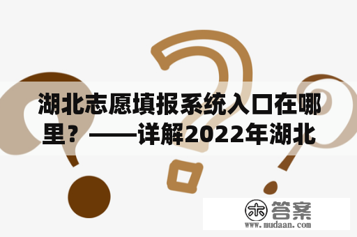 湖北志愿填报系统入口在哪里？——详解2022年湖北志愿填报系统入口