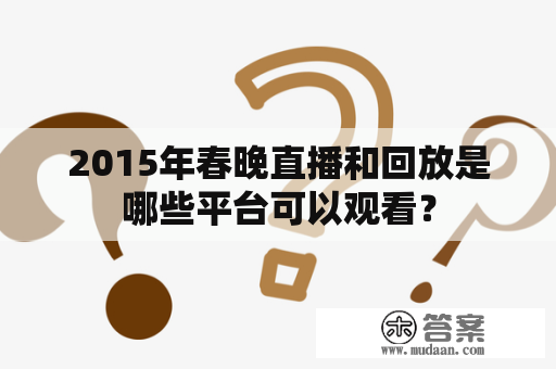 2015年春晚直播和回放是哪些平台可以观看？