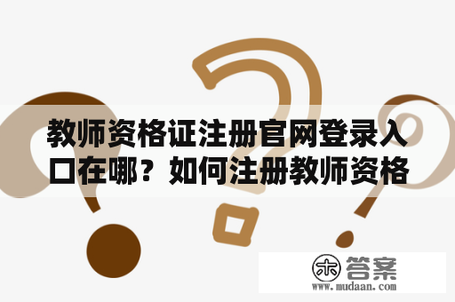 教师资格证注册官网登录入口在哪？如何注册教师资格证？