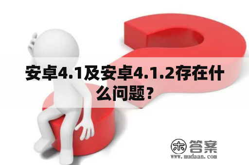 安卓4.1及安卓4.1.2存在什么问题？