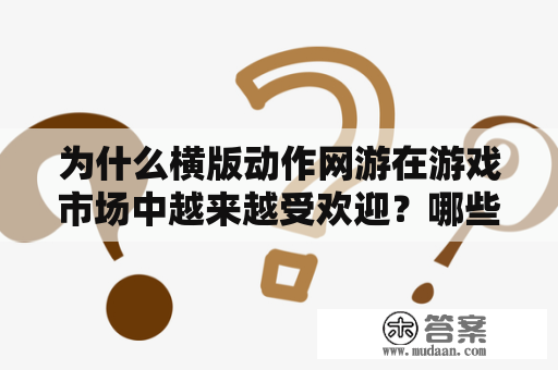 为什么横版动作网游在游戏市场中越来越受欢迎？哪些横版动作网游在排行榜上名列前茅？