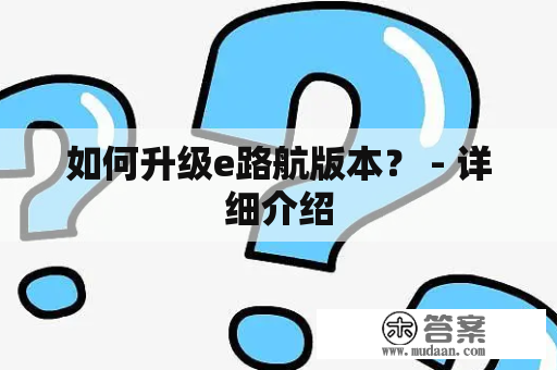 如何升级e路航版本？ - 详细介绍