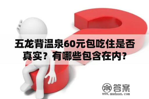 五龙背温泉60元包吃住是否真实？有哪些包含在内？