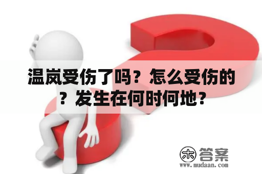 温岚受伤了吗？怎么受伤的？发生在何时何地？