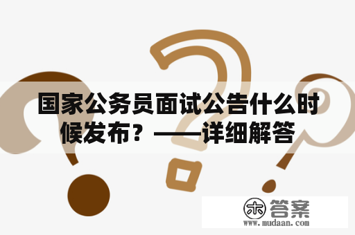 国家公务员面试公告什么时候发布？——详细解答