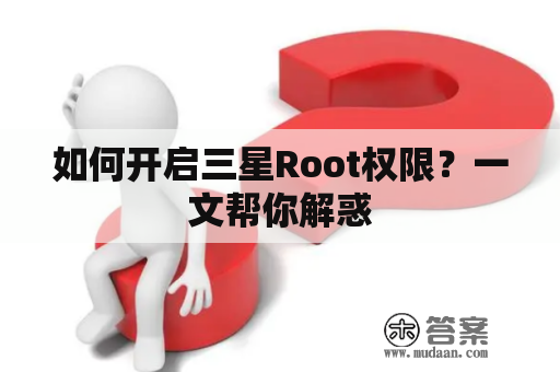 如何开启三星Root权限？一文帮你解惑