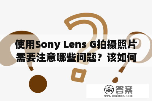 使用Sony Lens G拍摄照片需要注意哪些问题？该如何使用Sony Lens G进行拍摄？