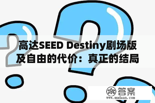 高达SEED Destiny剧场版及自由的代价：真正的结局是什么？