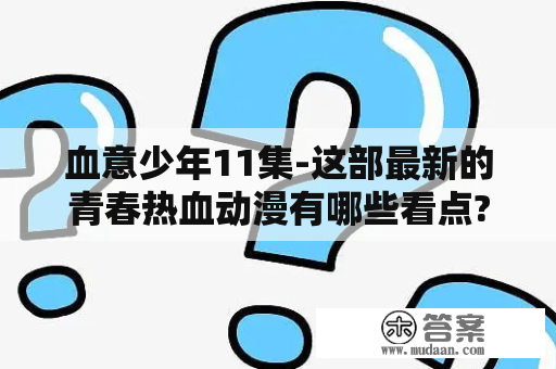 血意少年11集-这部最新的青春热血动漫有哪些看点?